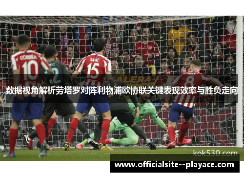 数据视角解析劳塔罗对阵利物浦欧协联关键表现效率与胜负走向