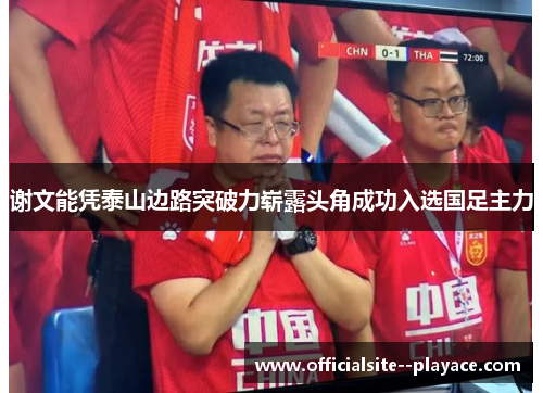 谢文能凭泰山边路突破力崭露头角成功入选国足主力