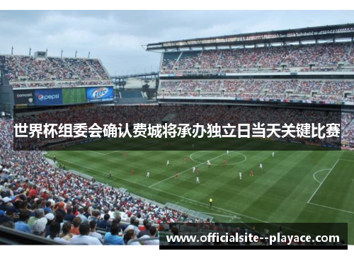 世界杯组委会确认费城将承办独立日当天关键比赛