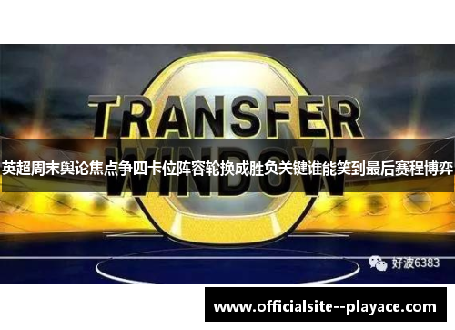 英超周末舆论焦点争四卡位阵容轮换成胜负关键谁能笑到最后赛程博弈